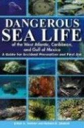 Dangerous Sea Life of the West Atlantic, Caribbean, and Gulf of Mexico - A Guide for Accident Prevention and First Aid