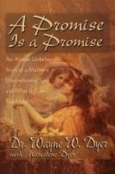 A Promise Is A Promise : An Almost Unbelieveable Story of a Mother's Unconditional Love and What It Can Teach Us