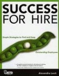 Success for Hire - Simple Strategies to Find and Keep Outstanding Employees
