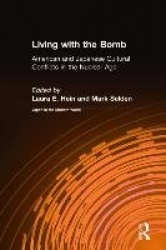 Living with the Bomb: American and Japanese Cultural Conflicts in the Nuclear Age - American and Japanese Cultural Conflicts in 