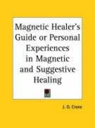 Magnetic Healer's Guide or Personal Experiences in Magnetic and Suggestive Healing