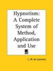 Hypnotism: A Complete System of Method, Application and Use