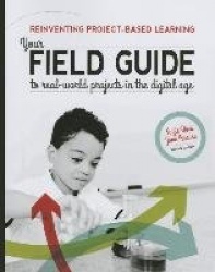 Reinventing Project-Based Learning - Your Field Guide to Real-World Projects in the Digital Age