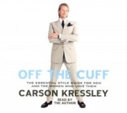 Off the Cuff - The Ultimate Guide to Style for Men--And the Women Who Love Them