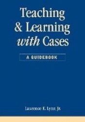 Teaching and Learning with Cases - A Guidebook