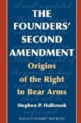 The Founders' Second Amendment - Origins of the Right to Bear Arms