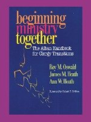 Beginning Ministry Together - The Alban Handbook for Clergy Transitions