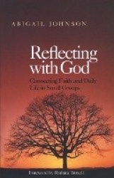 Reflecting with God - Connecting Faith and Daily Life in Small Groups