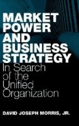 Market Power and Business Strategy - In Search of the Unified Organization