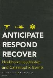 Anticipate, Respond, Recover - Healthcare Leadership and Catastrophic Events