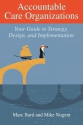 Accountable Care Organizations - Your Guide to Strategy, Design, and Implementation
