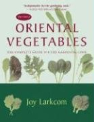 Oriental Vegetables: The Complete Guide for the Gardening Cook