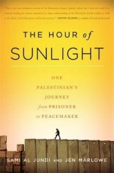 The Hour of Sunlight - One Palestinian's Journey from Prisoner to Peacemaker