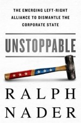Unstoppable: The Emerging Left-Right Alliance to Dismantle the Corporate State