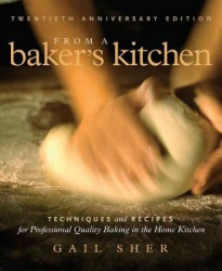 From a Baker's Kitchen (20th Anniversary Edition) - Techniques and Recipes for Professional Quality Baking in the Home Kitchen
