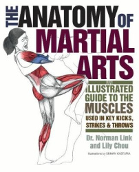 The Anatomy of Martial Arts - An Illustrated Guide to the Muscles Used for Each Strike, Kick, and Throw