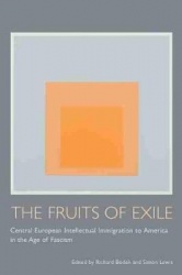 The Fruits of Exile - Central European Intellectual Immigration to America in the Age of Fascism