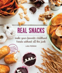 Real Snacks - Make Your Favorite Childhood Treats Without All the Junk