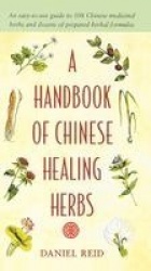 A Handbook of Chinese Healing Herbs - An Easy-to-Use Guide to 108 Chinese Medicinal Herbs and Dozens of Prepared Herba l Formula