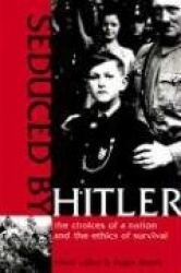 Seduced by Hitler - The Choices of a Nation and the Ethics of Survival