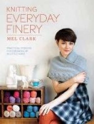 Knitting Everyday Finery - Practical Designs for Dressing Up in Little Ways