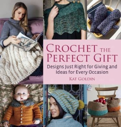 Crochet the Perfect Gift - Designs Just Right for Giving and Ideas for Every Occasion