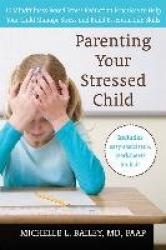 Parenting Your Stressed Child: 10 Mindfulness-Based Stress Reduction Practices to Help Your Child Manage Stress and Build Essent