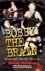Bobby the Brain - Wrestling's Bad Boy Tells All