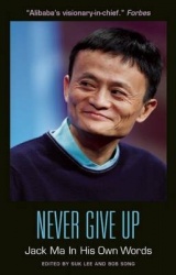 Never Give Up: Jack Ma In His Own Words - Jack Ma in His Own Words