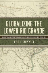 Globalizing the Lower Rio Grande Volume 2 - European Entrepreneurs in the Borderlands, 1749-1881