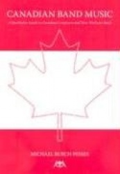 Canadian Band Music: A Qualitative Guide to Canadian Composers and Their Works for Band