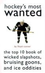 Hockey's Most Wanted - The Top 10 Book of Wicked Slapshots, Bruising Goons and Ice Oddities
