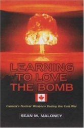 Learning to Love the Bomb - Canada's Nuclear Weapons During the Cold War