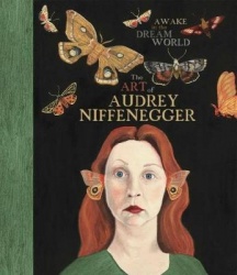 Awake in the Dream World - The Art of Audrey Niffenegger