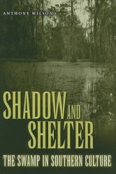 Shadow and Shelter - The Swamp in Southern Culture