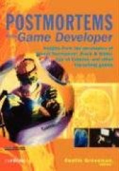 Postmortems from Game Developer - Insights from the Developers of Unreal Tournament, Black & White, Age of Empire, and Other Top