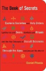Book of Secrets - Esoteric Societies and Holy Orders, Luminaries and Seers, Symbols and Rituals, and the Key Concepts of Occult 