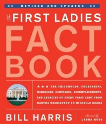 The First Ladies Fact Book - Revised and Updated! The Childhoods, Courtships, Marriages, Campaigns, Accomplishments, and Legacie