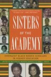 Sisters of the Academy - Emergent Black Women Scholars in Higher Education
