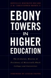 Ebony Towers in Higher Education - The Evolution, Mission, and Presidency of Historically Black Colleges and Universities