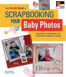 The Kodak Book of Scrapbooking Your Baby Photos: Easy&Fun Techniques for Beautiful Scrapbook Pages