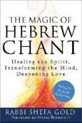 The Magic of Hebrew Chant: Healing the Spirit, Transforming the Mind, Deepening Love