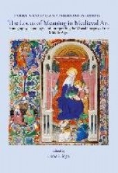 The Locus of Meaning in Medieval Art - Iconography, Iconology, and Interpreting the Visual Imagery of the Middle Ages