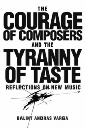 The Courage of Composers and the Tyranny of Taste - Reflections on New Music