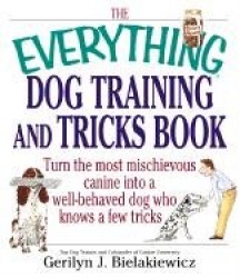 The Everything Dog Training and Tricks Book: Turn the Most Mischievous Canine Into a Well-Behaved Dog Who Knows a Few Tricks