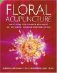 Floral Acupuncture - Applying the Flower Essences of Dr. Bach to Acupuncture Sites