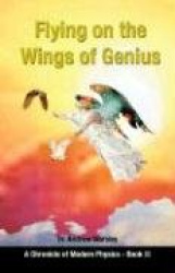 Flying on the Wings of Genius - A Chronicle of Modern Physics, Book 2