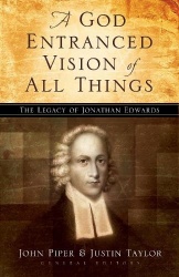 A God Entranced Vision of All Things - The Legacy of Jonathan Edwards