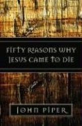 Fifty Reasons Why Jesus Came to Die