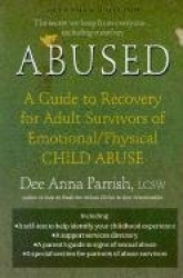 ABUSED - A Guide to Recovery for Adult Survivors of Emotional/Physical Child Abuse